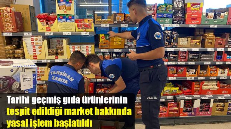 Tarihi geçmiş gıda ürünlerinin tespit edildiği market hakkında yasal işlem başlatıldı