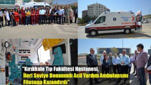 “Kırıkkale Tıp Fakültesi Hastanesi,  İleri Seviye Donanımlı Acil Yardım Ambulansını  Filosuna Kazandırdı”