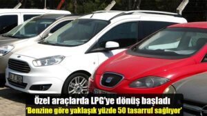 Özel araçlarda LPG’ye dönüş başladı ‘Benzine göre yaklaşık yüzde 50 tasarruf sağlıyor’