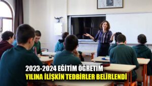 2023-2024 EĞİTİM ÖĞRETİM  YILINA İLİŞKİN TEDBİRLER BELİRLENDİ