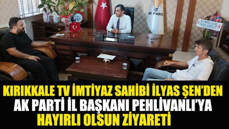 KIRIKKALE TV İMTİYAZ SAHİBİ İLYAS ŞEN’DEN AK PARTİ İL BAŞKANI PEHLİVANLI’YA HAYIRLI OLSUN ZİYARETİ