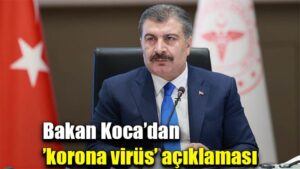 Bakan Koca’dan ’korona virüs’ açıklaması