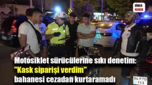Motosiklet sürücülerine sıkı denetim: “Kask siparişi verdim” bahanesi cezadan kurtaramadı