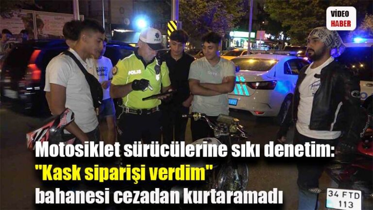 Motosiklet sürücülerine sıkı denetim: “Kask siparişi verdim” bahanesi cezadan kurtaramadı