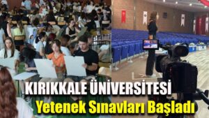 KIRIKKALE ÜNİVERSİTESİ Yetenek Sınavları Başladı