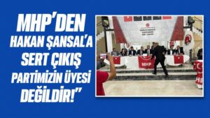 MHP’DEN HAKAN ŞANSAL’A SERT ÇIKIŞ, PARTİMİZİN ÜYESİ DEĞİLDİR!