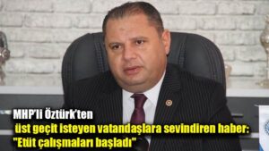 MHP’li Öztürk’ten üst geçit isteyen vatandaşlara sevindiren haber: “Etüt çalışmaları başladı”