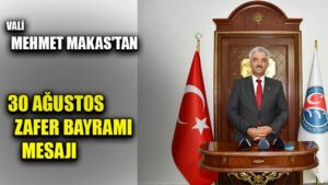 VALİ MEHMET MAKAS’TAN 30 AĞUSTOS ZAFER BAYRAMI MESAJI