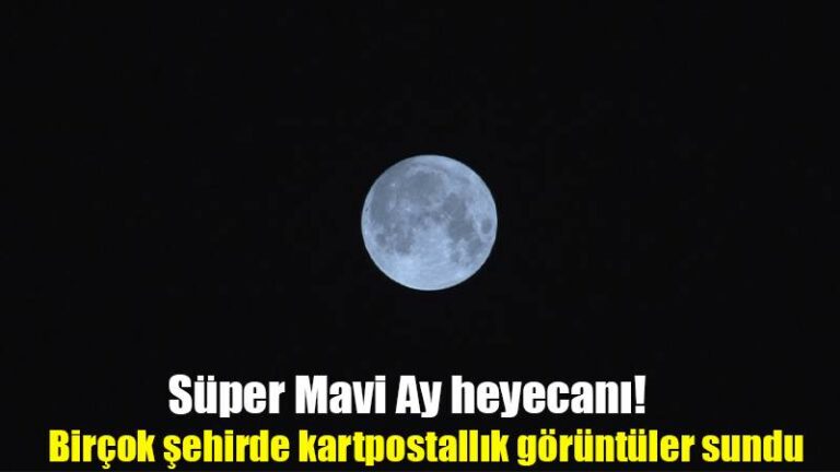 Süper Mavi Ay heyecanı! Birçok şehirde kartpostallık görüntüler sundu
