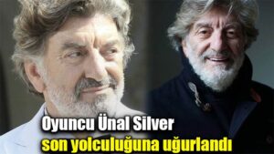 Oyuncu Ünal Silver son yolculuğuna uğurlandı