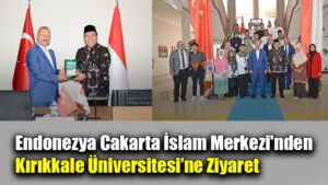 Endonezya Cakarta İslam Merkezi’nden Kırıkkale Üniversitesi’ne Ziyaret