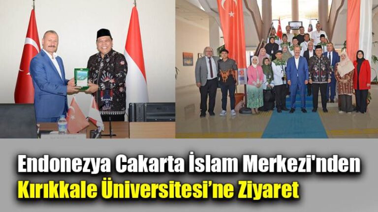 Endonezya Cakarta İslam Merkezi’nden Kırıkkale Üniversitesi’ne Ziyaret