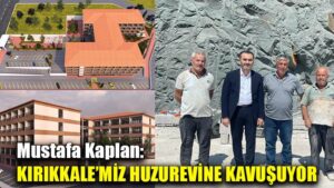 Mustafa Kaplan:  KIRIKKALE’MİZ HUZUREVİNE KAVUŞUYOR