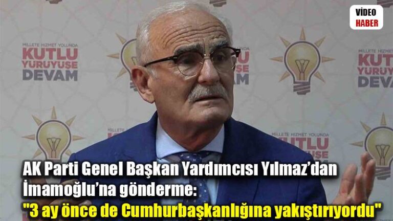 AK Parti Genel Başkan Yardımcısı Yılmaz’dan İmamoğlu’na gönderme: “3 ay önce de Cumhurbaşkanlığına yakıştırıyordu”