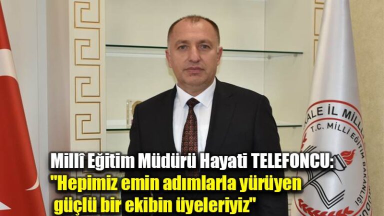 Millî Eğitim Müdürü Hayati TELEFONCU: “Hepimiz emin adımlarla yürüyen  güçlü bir ekibin üyeleriyiz”