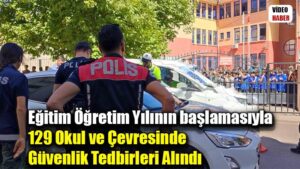 Eğitim Öğretim Yılının başlamasıyla 129 Okul ve Çevresinde Güvenlik Tedbirleri Alındı