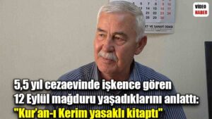 5,5 yıl cezaevinde işkence gören 12 Eylül mağduru yaşadıklarını anlattı: “Kur’an-ı Kerim yasaklı kitaptı”