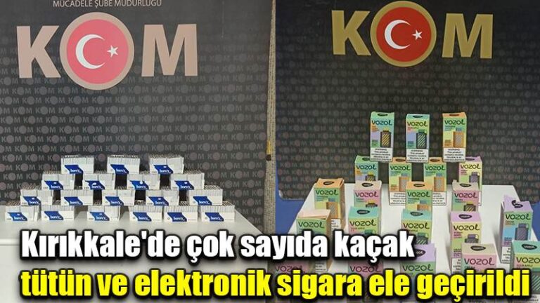 Kırıkkale’de çok sayıda kaçak tütün ve elektronik sigara ele geçirildi