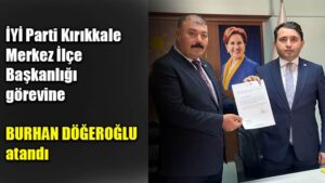 İYİ Parti Kırıkkale Merkez İlçe Başkanlığı görevine BURHAN DÖĞEROĞLU atandı