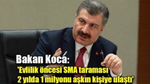 Bakan Koca: ‘Evlilik öncesi SMA taraması 2 yılda 1 milyonu aşkın kişiye ulaştı’
