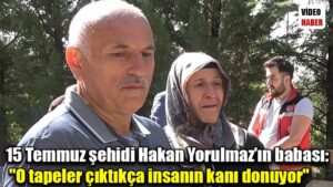 15 Temmuz şehidi Hakan Yorulmaz’ın babası: “O tapeler çıktıkça insanın kanı donuyor”