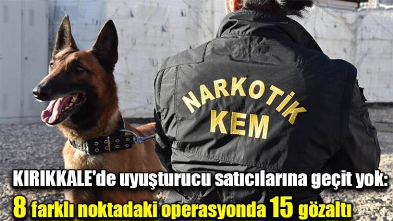 Kırıkkale’de uyuşturucu satıcılarına geçit yok: 8 farklı noktadaki operasyonda 15 gözaltı