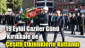 19 Eylül Gaziler Günü  Kırıkkale’de Çeşitli Etkinliklerle Kutlandı