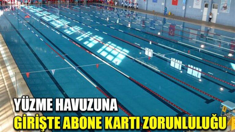 YÜZME HAVUZUNA  GİRİŞTE ABONE KARTI ZORUNLULUĞU