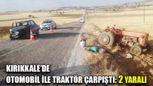 Kırıkkale’de otomobil ile traktör çarpıştı: 2 yaralı