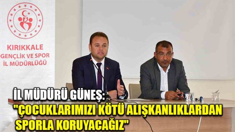 İl Müdürü Güneş: “Çocuklarımızı kötü alışkanlıklardan sporla koruyacağız”