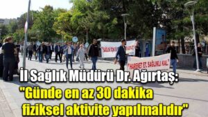 İl Sağlık Müdürü Dr. Ağırtaş: “Günde en az 30 dakika fiziksel aktivite yapılmalıdır”