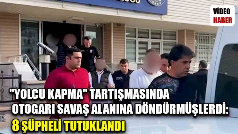 “Yolcu kapma” tartışmasında otogarı savaş alanına döndürmüşlerdi: 8 şüpheli tutuklandı