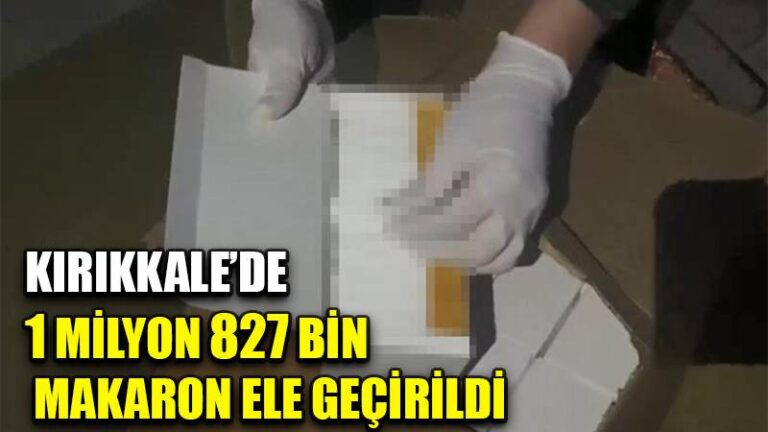 Kırıkkale’de 1 milyon 827 bin makaron ele geçirildi
