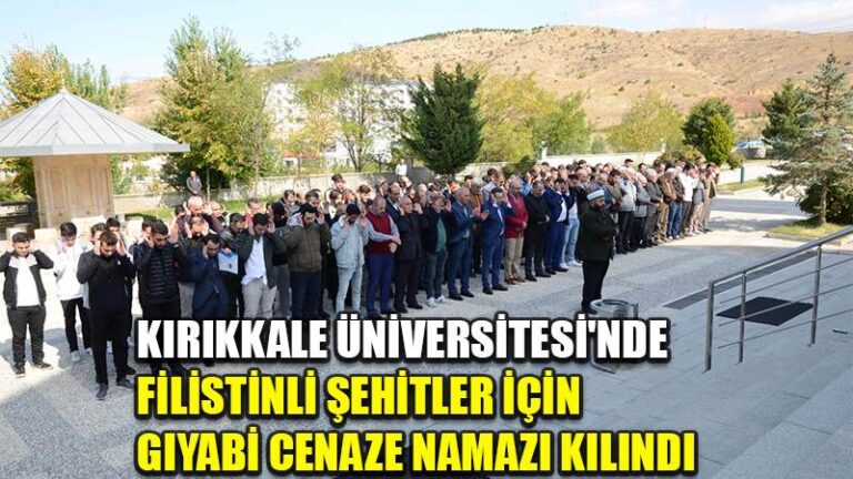KIRIKKALE ÜNİVERSİTESİ’NDE  FİLİSTİNLİ ŞEHİTLER İÇİN GIYABİ CENAZE NAMAZI KILINDI