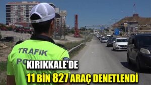 Kırıkkale’de 11 bin 827 araç denetlendi