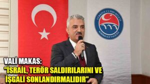 Vali Makas: “İsrail, terör saldırılarını ve işgali sonlandırmalıdır”