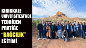 KIRIKKALE ÜNİVERSİTESİ’NDE TEORİDEN PRATİĞE “BAĞCILIK” EĞİTİMİ