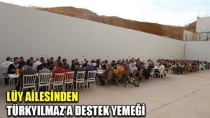 LÜY AİLESİNDEN TÜRKYILMAZ’A DESTEK YEMEĞİ