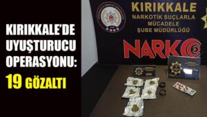 Kırıkkale’de uyuşturucu operasyonu: 19 gözaltı