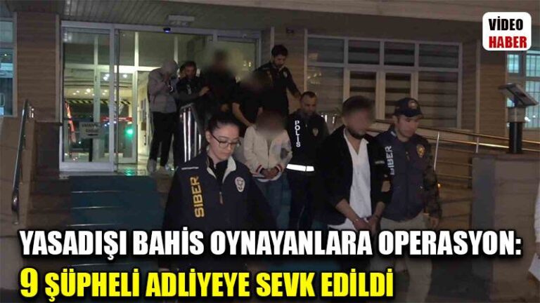 Yasadışı bahis oynayanlara operasyon: 9 şüpheli adliyeye sevk edildi