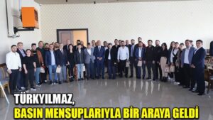 TÜRKYILMAZ, BASIN MENSUPLARIYLA BİR ARAYA GELDİ