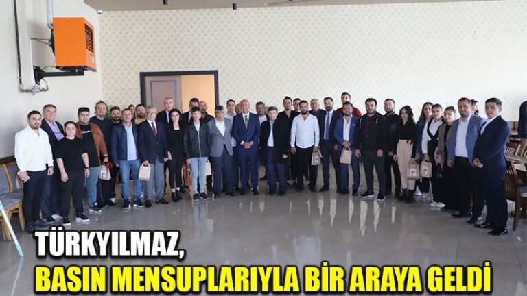 TÜRKYILMAZ, BASIN MENSUPLARIYLA BİR ARAYA GELDİ