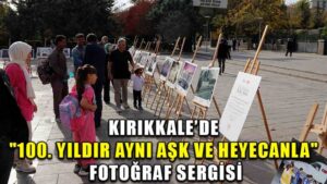 Kırıkkale’de “100. Yıldır Aynı Aşk ve Heyecanla” fotoğraf sergisi