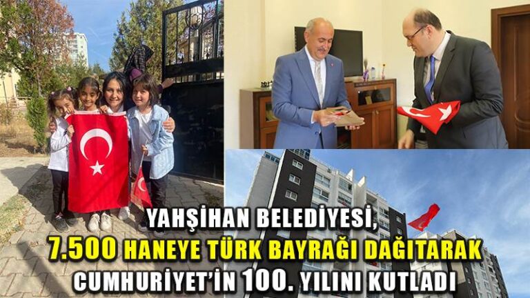 YAHŞİHAN BELEDİYESİ, 7.500 HANEYE TÜRK BAYRAĞI DAĞITARAK CUMHURİYET’İN 100. YILINI KUTLADI