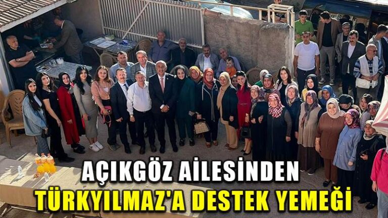 AÇIKGÖZ AİLESİNDEN TÜRKYILMAZ’A DESTEK YEMEĞİ