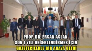 PROF. DR. ERSAN ASLAN SON 1 YILI DEĞERLENDİRMEK İÇİN GAZETECİLERLE BİR ARAYA GELDİ