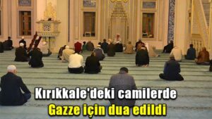 Kırıkkale’deki camilerde Gazze için dua edildi