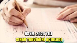 ÖSYM, 2024 YILI SINAV TAKVİMİNİ AÇIKLADI