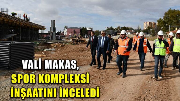VALİ MAKAS, SPOR KOMPLEKSİ İNŞAATINI İNCELEDİ