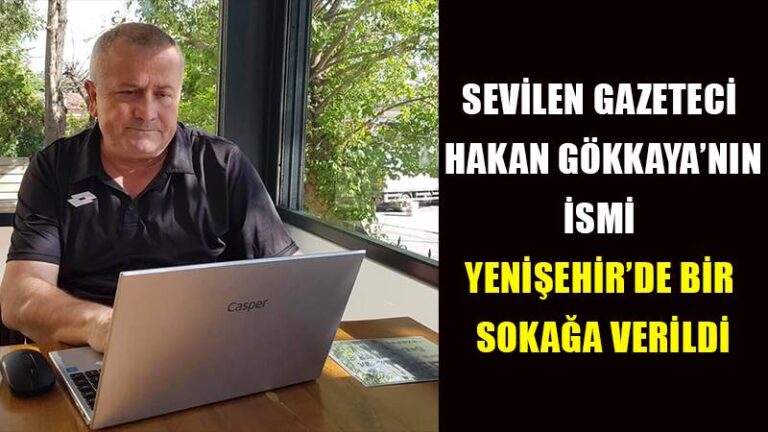 SEVİLEN GAZETECİ HAKAN GÖKKAYA’NIN İSMİ YENİŞEHİR’DE BİR SOKAĞA VERİLDİ